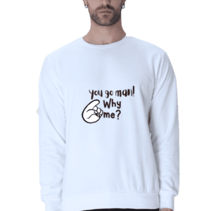 Unisex Sweatshirt || You go man Why me?
