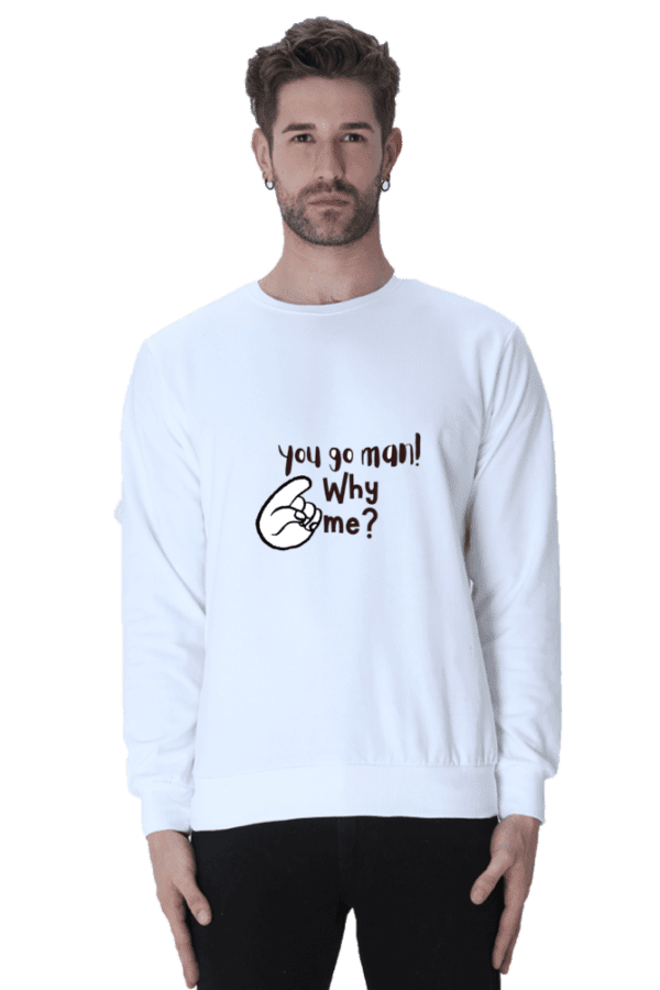 Unisex Sweatshirt || You go man Why me?